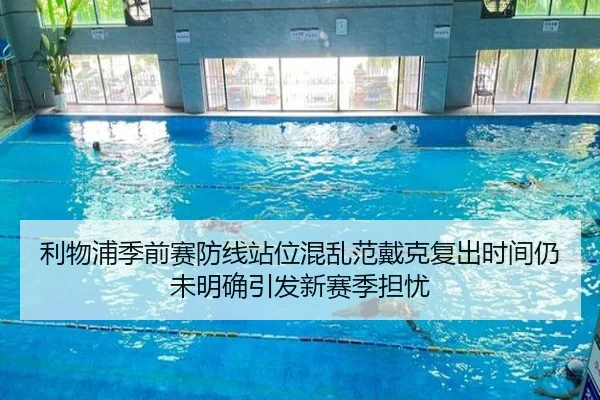 利物浦季前赛防线站位混乱范戴克复出时间仍未明确引发新赛季担忧